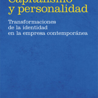 Capitalismo y personalidad. Transformaciones de la identidad en la empresa contemporánea