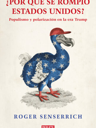 Por qué se rompió Estados Unidos. Populismo y polarización en la era Trump
