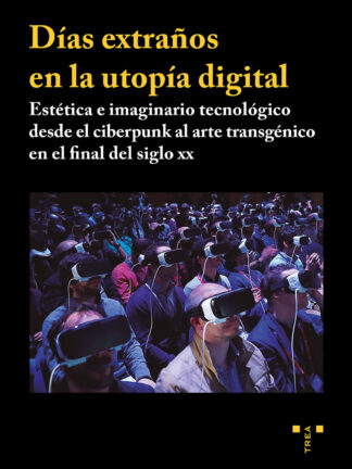 Días extraños en la utopía digital. Estética e imaginario tecnológico desde el ciberpunk al arte transgénico en el final del siglo XX