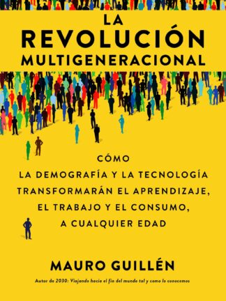La revolución multigeneracional. Cómo la demografía y la tecnología transformarán el aprendizaje, el trabajo y el consumo, a cualquier edad