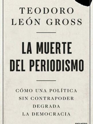 La muerte del periodismo. Cómo una política sin contrapoder degrada la democracia