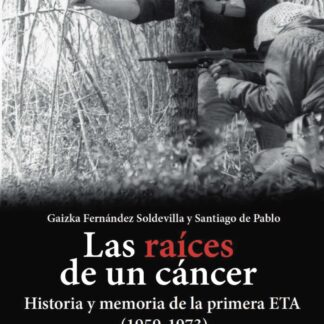 Las raíces de un cáncer. Historia y memoria de la primera ETA (1959-1973)