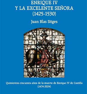 Enrique IV y la Excelente Señora, llamada vulgarmente Doña Juana «la Beltraneja» (1425-1530) Quinientos cincuenta años de la muerte de Enrique IV de Castilla (1474-2024)