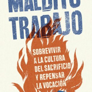 Maldito trabajo. Sobrevivir a la cultura del sacrificio y repensar la vocación