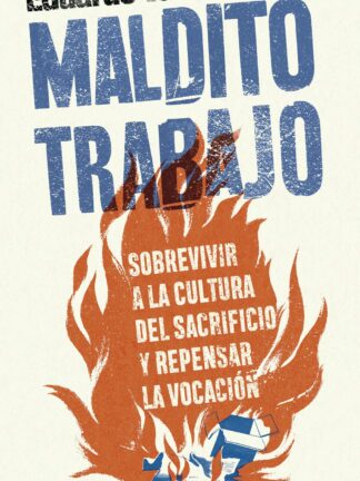 Maldito trabajo. Sobrevivir a la cultura del sacrificio y repensar la vocación
