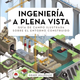 Ingeniería a plena vista. Guía de campo ilustrada sobre el entorno construido