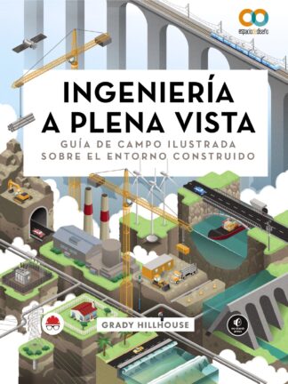 Ingeniería a plena vista. Guía de campo ilustrada sobre el entorno construido