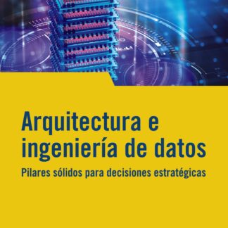 Arquitectura e ingeniería de datos. Pilares sólidos para decisiones estratégicas