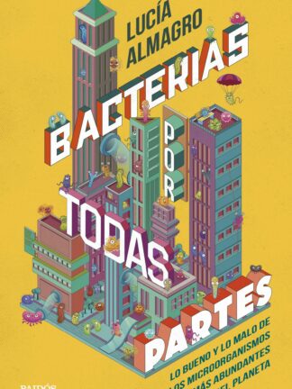 Bacterias por todas partes. Lo bueno y lo malo de los microorganismos más abundantes del planeta