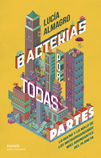 Bacterias por todas partes. Lo bueno y lo malo de los microorganismos más abundantes del planeta