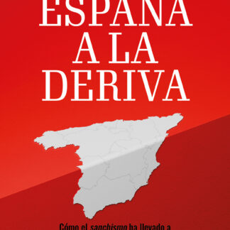 España a la deriva. Cómo el sanchismo ha llevado a la degradación del orden institucional, social y moral de nuestro país