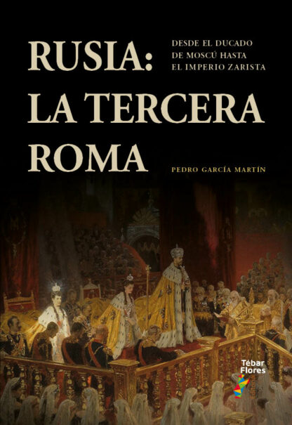 Rusia: la Tercera Roma. Desde el ducado de Moscú hasta el Imperio zarista