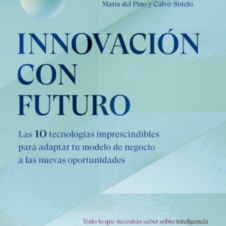 Innovación con futuro. Las 10 tecnologías imprescindibles para adaptar tu modelo de negocio a las nuevas oportunidades