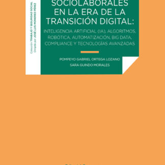 Relaciones sociolaborales en la era de la transición digital: Inteligencia artificial (IA), algoritmos, robótica, automatización, big data, compilance y tecnologías avanzadas