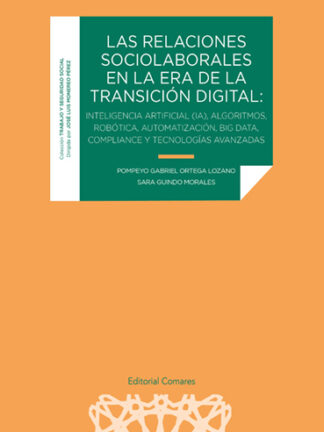 Relaciones sociolaborales en la era de la transición digital: Inteligencia artificial (IA), algoritmos, robótica, automatización, big data, compilance y tecnologías avanzadas