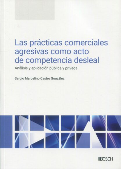 Prácticas comerciales agresivas como acto de competencia desleal.  Análisis y aplicación pública y privada