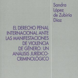 Derecho penal internacional ante las manifestaciones de violencia de género: un análisis jurídico-criminológico