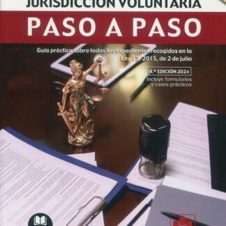 Jurisdicción voluntaria. Paso a paso 2024. Guía práctica sobre todos los expedientes recogidos en la Ley 15/2015, de 2 de julio