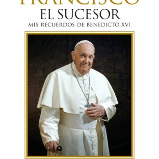 Papa Francisco. El sucesor . Mis recuerdos de Benedicto XVI
