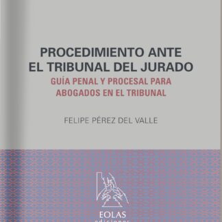Procedimiento ante el Tribunal del Jurado. Guía penal y procesal para abogados en el tribunal