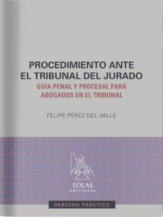 Procedimiento ante el Tribunal del Jurado. Guía penal y procesal para abogados en el tribunal