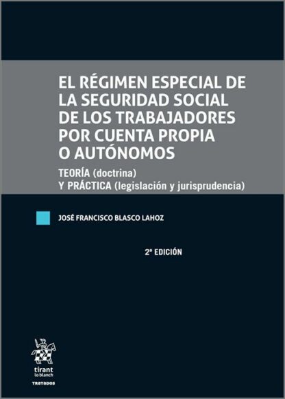 El régimen especial de la Seguridad Social de los trabajadores por cuenta propia o autónomos. Teoría (doctrina) y práctica (legislación y jurisprudencia)