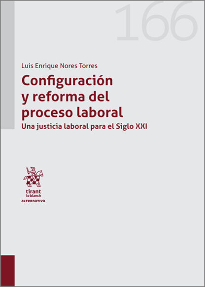 Configuración y reforma del proceso laboral. Una justicia laboral para el Siglo XXI