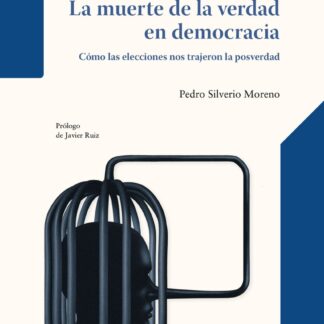 La muerte de la verdad en democracia. Cómo las elecciones nos trajeron la posverdad