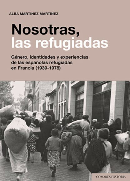 Nosotras, las refugiadas. Género, identidades y experiencias de las españolas refugiadas en Francia (1939-1978)