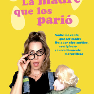 ¡La madre que los parió! Nadie me contó que ser madre iba a ser algo caótico, vertiginoso e increíbl emente maravilloso