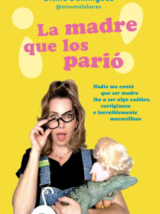 ¡La madre que los parió! Nadie me contó que ser madre iba a ser algo caótico, vertiginoso e increíbl emente maravilloso