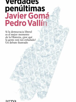 Verdades penúltimas. Si la democracia liberal es el mejor momento de la historia. Por qué la gente está tan enfadada ?