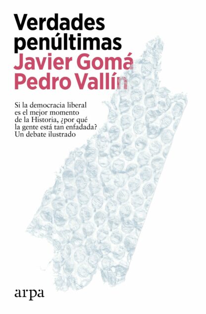Verdades penúltimas. Si la democracia liberal es el mejor momento de la historia. Por qué la gente está tan enfadada ?
