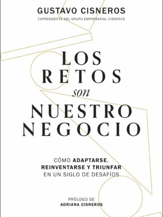 Los retos son nuestro negocio. Cómo adaptarse, reinventarse y triunfar en un siglo de desafíos