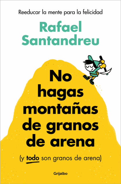 No hagas montañas de granos de arena (y TODO son granos de arena) Reeducar la mente para la felicidad