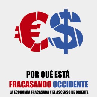 Por qué está fracasando Occidente. La economía fracasada y el ascenso de Oriente