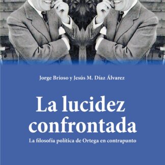 La lucidez confrontada. La filosofía política de Ortega en contrapunto