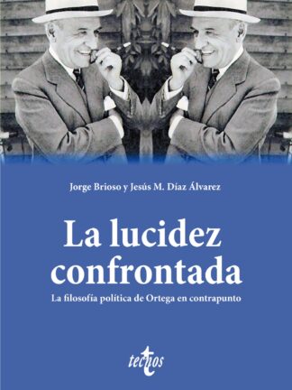 La lucidez confrontada. La filosofía política de Ortega en contrapunto