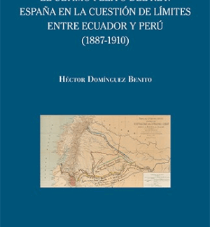 Ultimo pleito del Rey. España en la cuestión de límites entre Ecuador y Perú  (1887-1910)