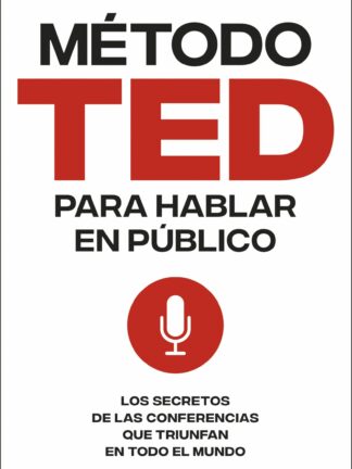 Método TED para hablar en público. Los secretos de las conferencias que triunfan en todo el mundo