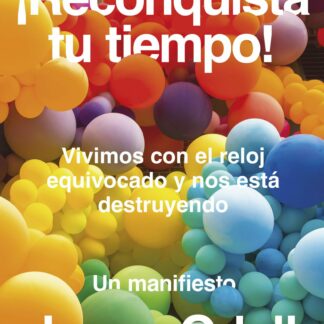 ¡Reconquista tu tiempo! Vivimos con el reloj equivocado y nos está destruyendo. Un manifiesto