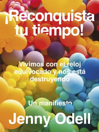 ¡Reconquista tu tiempo! Vivimos con el reloj equivocado y nos está destruyendo. Un manifiesto
