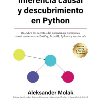Inferencia y descubrimiento causal en Python . Descubra los secretos del machine learning causal moder no con DoWhy, EconML, PyTorch y mucho más