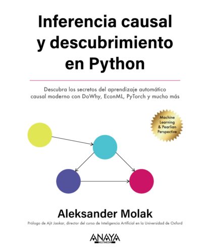 Inferencia y descubrimiento causal en Python . Descubra los secretos del machine learning causal moder no con DoWhy, EconML, PyTorch y mucho más