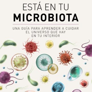 Lo importante está en tu microbiota. Una guía para aprender a cuidar el universo que hay en tu interior