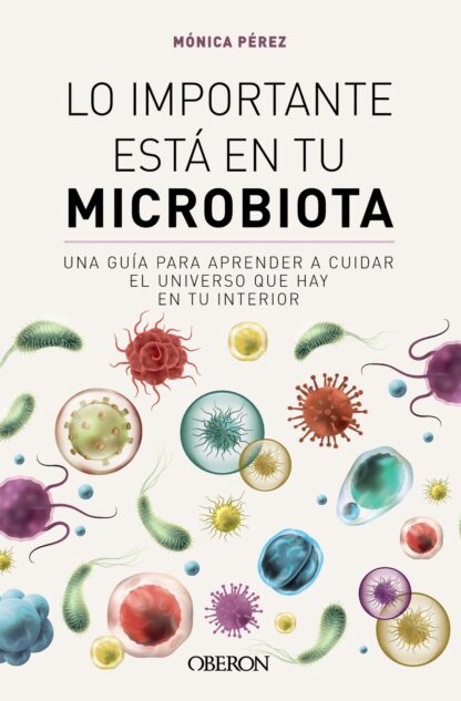Lo importante está en tu microbiota. Una guía para aprender a cuidar el universo que hay en tu interior