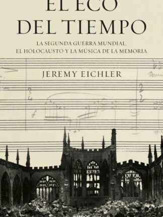 El eco del tiempo. La segunda guerra mundial, el Holocausto y la música de la memoria