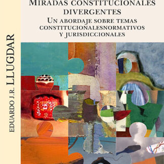Miradas constitucionales divergentes. Un abordaje sobre temas constitucionalesnormativos y jurisdiccionales.
