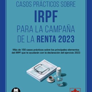 Casos prácticos sobre IRPF para la campaña de la Renta 2023. Más de 150 casos prácticos sobre los principales elementos del IRPF que te ayudarán con la declaración del ejercicio 2023