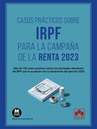 Casos prácticos sobre IRPF para la campaña de la Renta 2023. Más de 150 casos prácticos sobre los principales elementos del IRPF que te ayudarán con la declaración del ejercicio 2023